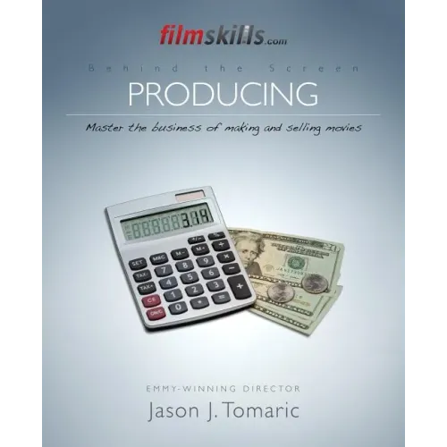 FilmSkills: Producing: Master the Business of Making and Selling Movies