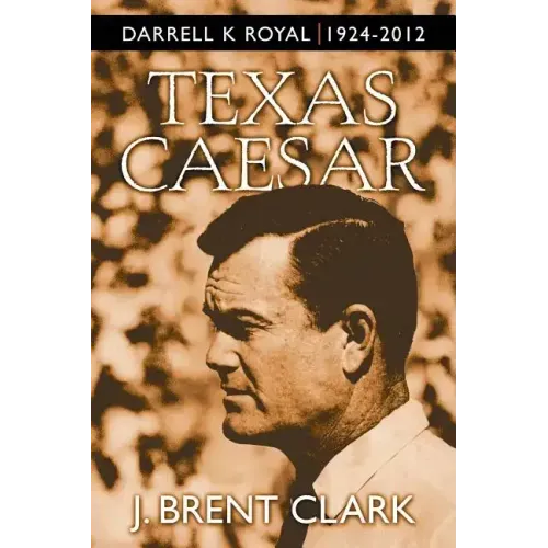 Texas Caesar: Darrell K Royal 1924-2012