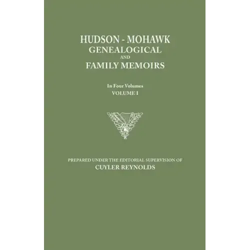 Hudson-Mohawk Genealogical and Family Memoirs. in Four Volumes. Volume I