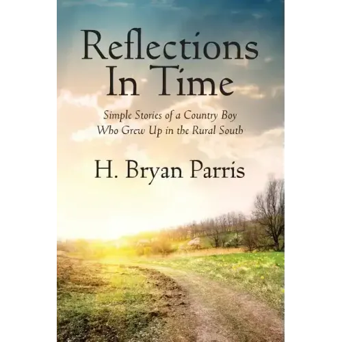Reflections in Time: Simple Stories of a Country Boy Who Grew Up in the Rural South