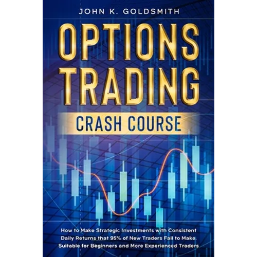 Options Trading crash course: How to Make Strategic Investments with Consistent Daily Returns that 95% of New Traders Fail to Make. Suitable for Begin