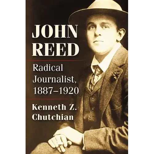 John Reed: Radical Journalist, 1887-1920