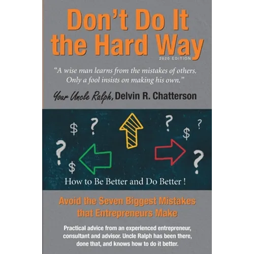 Don't Do It the Hard Way - 2020 Edition: Avoid the Seven Biggest Mistakes that Entrepreneurs Make