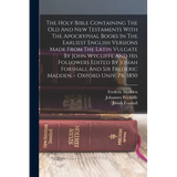 The Holy Bible Containing The Old And New Testaments With The Apocryphal Books In The Earliest English Versions Made From The Latin Vulgate By John Wy - Paperback