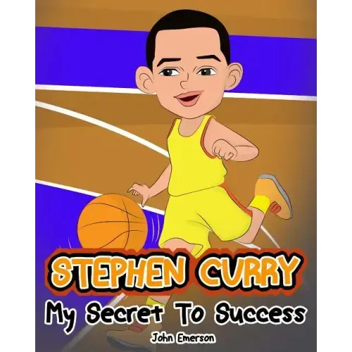 Stephen Curry: My Secret To Success. Children's Illustration Book. Fun, Inspirational and Motivational Life Story of Stephen Curry. L