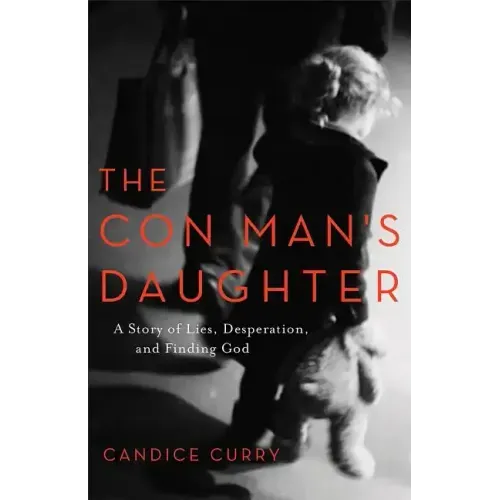The Con Man's Daughter: A Story of Lies, Desperation, and Finding God