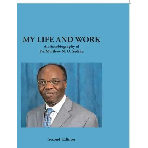 My Life and Work: An Autobiography of Dr. Matthew N. O. Sadiku