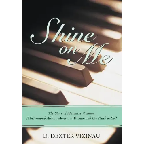 Shine on Me: The Story of Margaret Vizinau, a Determined African-American Woman and Her Faith in God