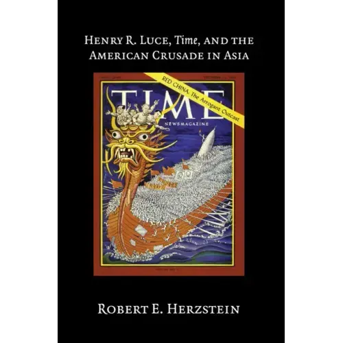 Henry R. Luce, Time, and the American Crusade in Asia