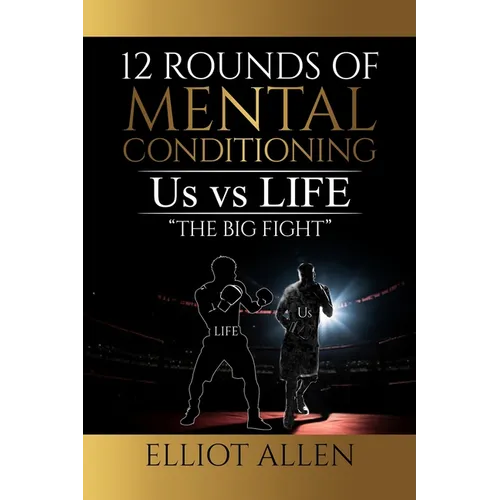 Twelve Rounds Of Mental Conditioning: Us vs Life "The Big Fight"