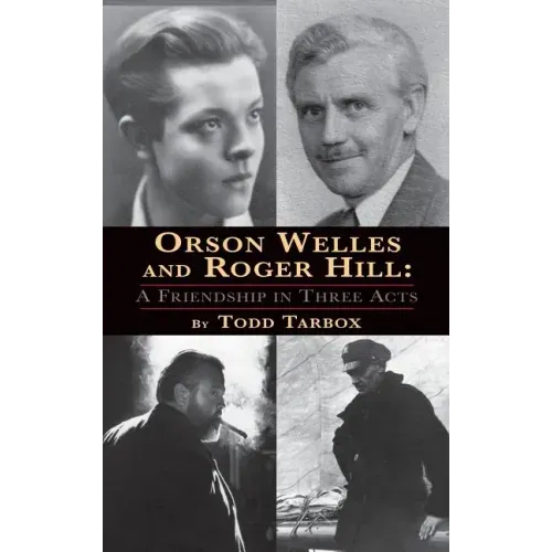Orson Welles and Roger Hill: A Friendship in Three Acts (hardback)