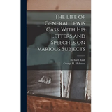 The Life of General Lewis Cass, With His Letters and Speeches on Various Subjects