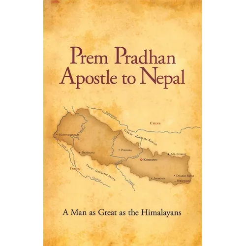 Prem Pradhan Apostle to Nepal: A True Story of Church Planting, Persecution, and Faith in the Himalayas