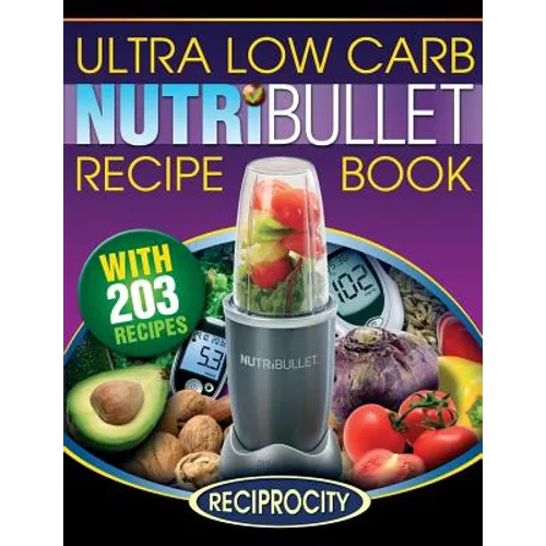 NutriBullet Ultra Low Carb Recipe Book: 203 Ultra Low Carb Diabetic Friendly NutriBlast and Smoothie Recipes