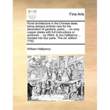 Rural Architecture in the Chinese Taste, Being Designs Entirely New for the Decoration of Gardens, Parks, ... on Sixty Copper Plates with Full Instruc - Paperback