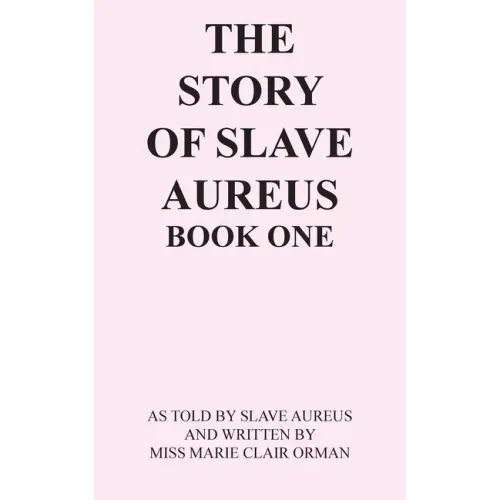 The Story of Slave Aureus Book One: As Told by Slave Aureus and Written by Miss Marie Clair Orman