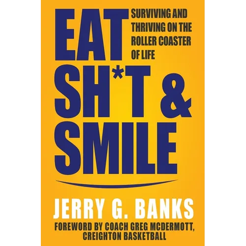 Eat Sh*t & Smile: Surviving and Thriving on the Roller Coaster of Life