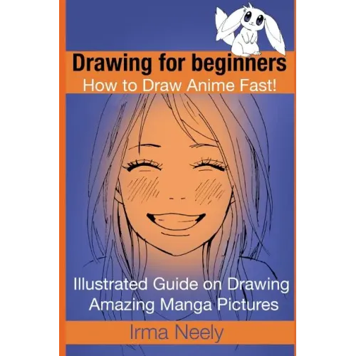 Drawing for beginners. How to Draw Anime Fast!: Illustrated Guide on Drawing Amazing Manga Pictures
