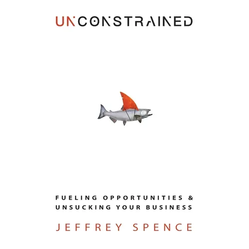 Unconstrained: Fueling Opportunities & Unsucking Your Business
