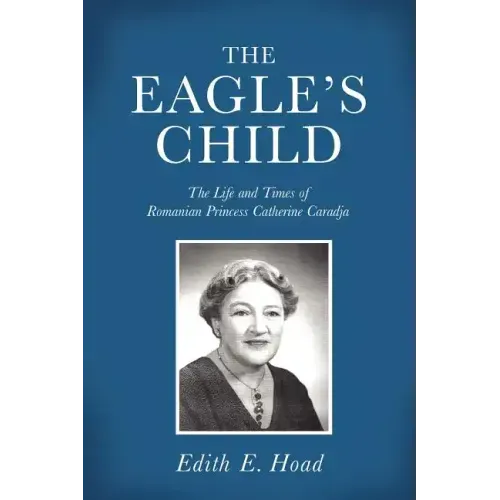 The Eagle's Child: The Life and Times of Romanian Princess Catherine Caradja