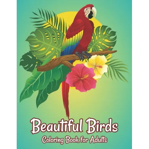 Beautiful Birds Coloring Book for Adults: Stress Relieving Bird Designs Adults Coloring Book