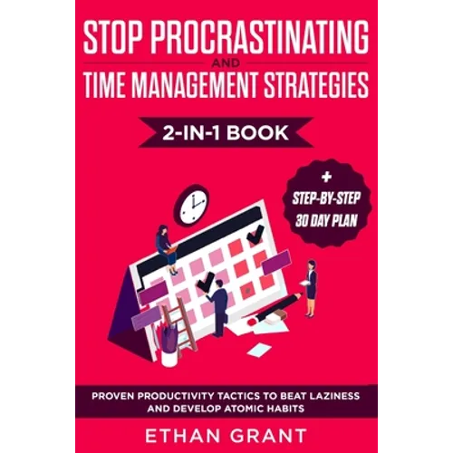 Stop Procrastinating and Time Management Strategies 2-in-1 Book: Proven Productivity Tactics to Beat Laziness and Develop Atomic Habits + Step-by-Step