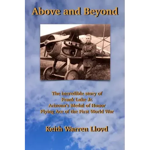 Above and Beyond: The Incredible Story of Frank Luke Jr., Arizona's Medal of Honor Flying Ace of the First World War
