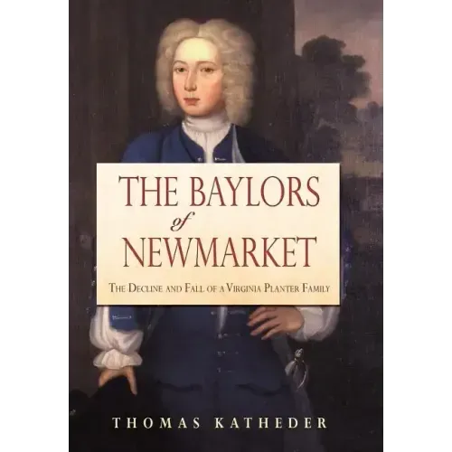 The Baylors of Newmarket: The Decline and Fall of a Virginia Planter Family