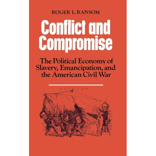 Conflict and Compromise: The Political Economy of Slavery, Emancipation and the American Civil War