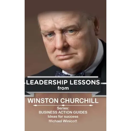 Winston Churchill: Leadership Lessons: The remarkable teachings from the Last Lion