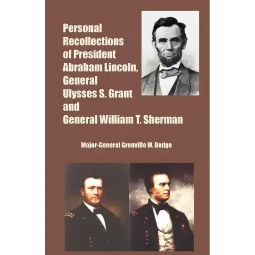 Personal Recollections of President Abraham Lincoln, General Ulysses S. Grant and General William T. Sherman