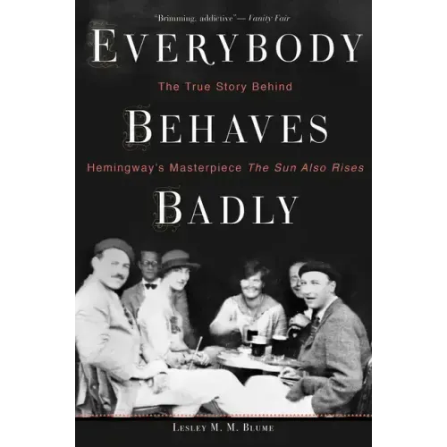 Everybody Behaves Badly: The True Story Behind Hemingway's Masterpiece the Sun Also Rises