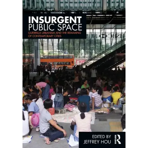 Insurgent Public Space: Guerrilla Urbanism and the Remaking of Contemporary Cities