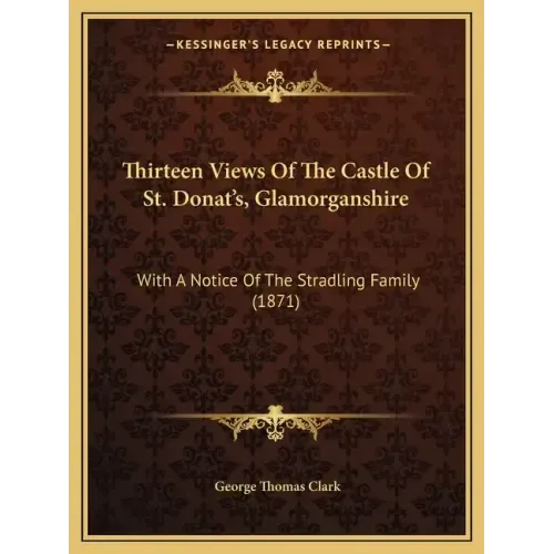 Thirteen Views Of The Castle Of St. Donat's, Glamorganshire: With A Notice Of The Stradling Family (1871)