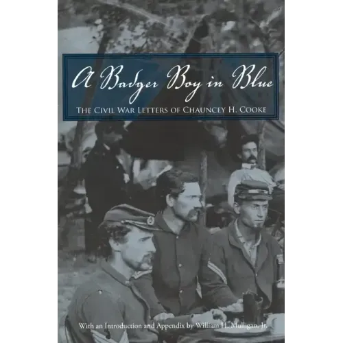 A Badger Boy in Blue: The Civil War Letters of Chauncey H. Cooke