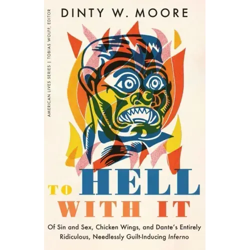To Hell with It: Of Sin and Sex, Chicken Wings, and Dante's Entirely Ridiculous, Needlessly Guilt-Inducing Inferno