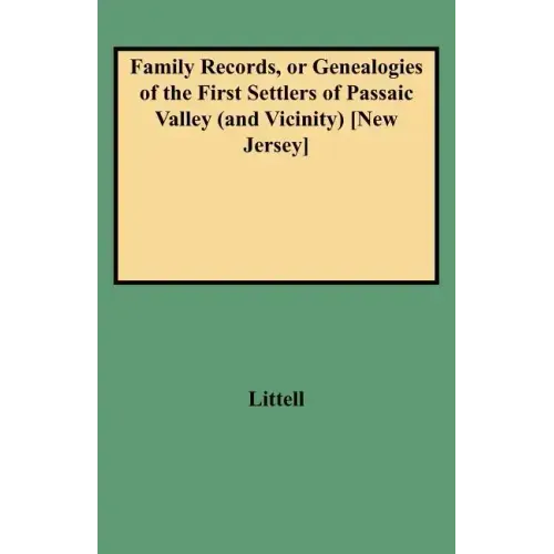 Family Records, or Genealogies of the First Settlers of Passaic Valley (and Vicinity) [new Jersey]