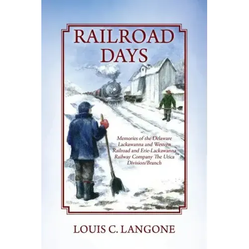 Railroad Days: Memories of the Delaware Lackawanna and Western Railroad and Erie-Lackawanna Railway Company The Utica Division/Branch