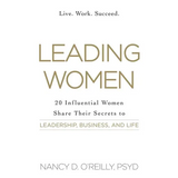 Leading Women: 20 Influential Women Share Their Secrets to Leadership, Business, and Life