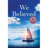 We Believed: Our ten-year journey pursuing God's promises to adopt four children