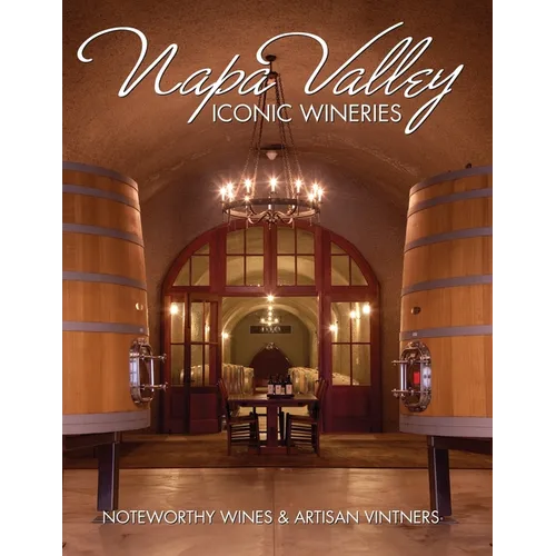 Napa Valley Iconic Wineries: Noteworthy Wines & Artisan Vintners