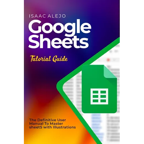 Google Sheets Tutorial Guide: The Definitive User Manual To Master Sheets with Illustrations