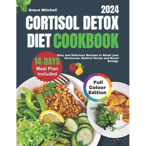 Cortisol Detox Diet Cookbook 2024: Easy and Delicious Recipes to Reset your Hormones, Reduce Stress and Boost Energy