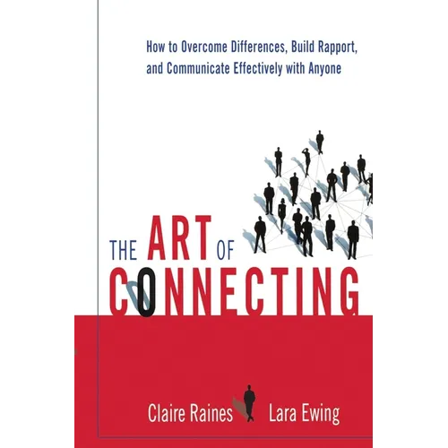 The Art of Connecting: How to Overcome Differences, Build Rapport, and Communicate Effectively with Anyone