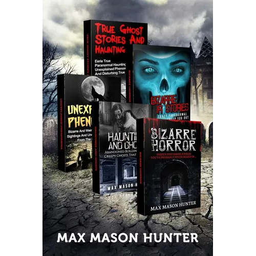 Haunted Stories: True Tales of Weird, Scary & Downright Spooky Hauntings...