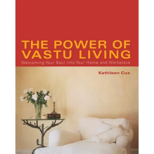 The Power of Vastu Living: Welcoming Your Soul Into Your Home and Workplace