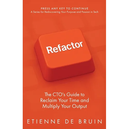Refactor: The CTO's Guide to Reclaim Your Time and Multiply Your Output