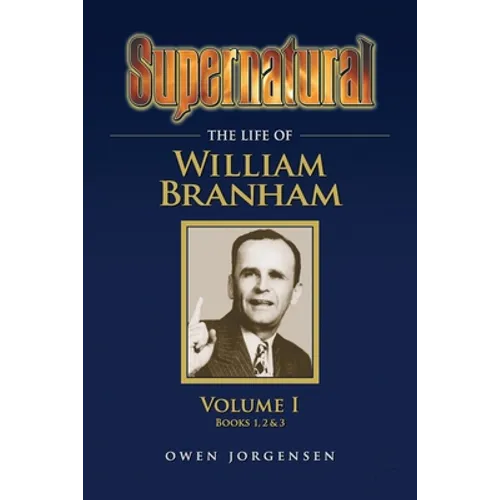Supernatural - The Life of William Branham Volume 1