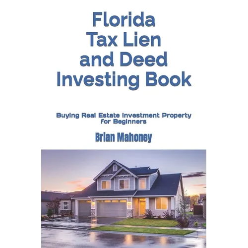 Florida Tax Lien and Deed Investing Book: Buying Real Estate Investment Property for Beginners