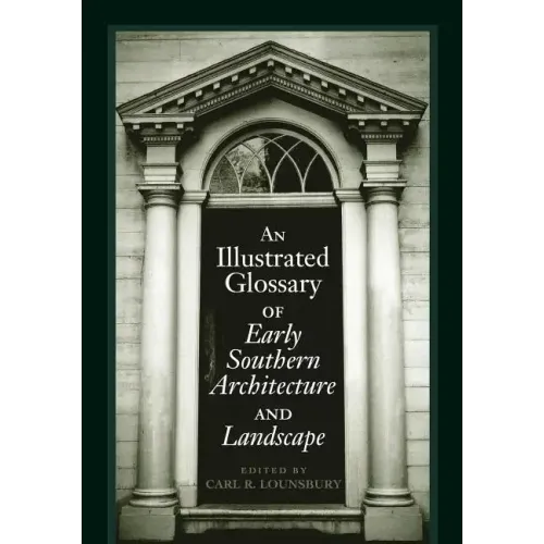 An Illustrated Glossary of Early Southern Architecture and Landscape